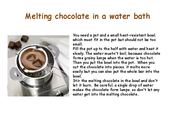 Melting chocolate in a water bath You need a pot and a small heat-resistant