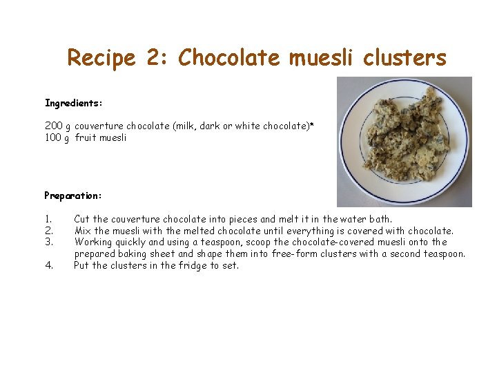 Recipe 2: Chocolate muesli clusters Ingredients: 200 g couverture chocolate (milk, dark or white