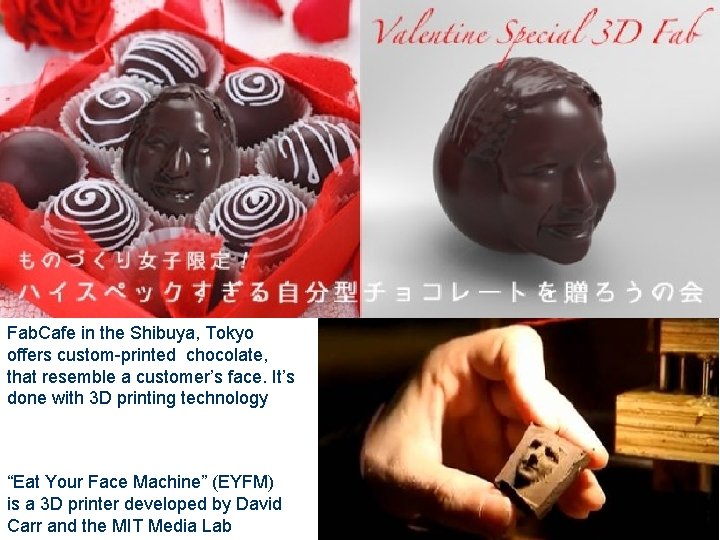 Fab. Cafe in the Shibuya, Tokyo offers custom-printed chocolate, that resemble a customer’s face.