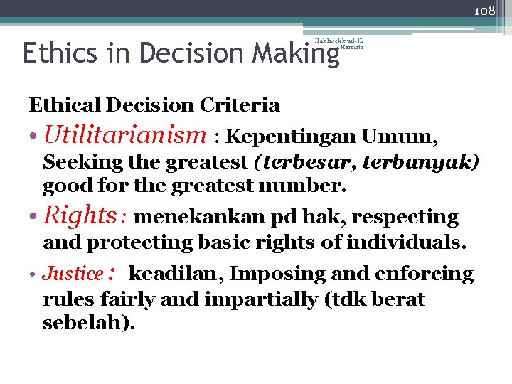 108 Ethics in Decision Making Hak Intelektual, H. Harinoto Ethical Decision Criteria • Utilitarianism