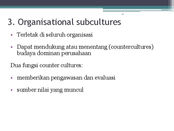 13 3. Organisational subcultures • Terletak di seluruh organisasi • Dapat mendukung atau menentang