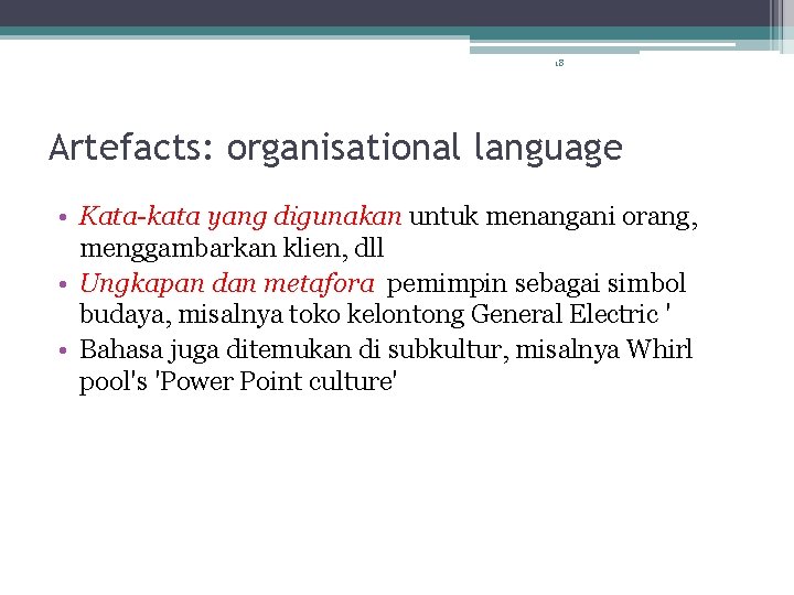 18 Artefacts: organisational language • Kata-kata yang digunakan untuk menangani orang, menggambarkan klien, dll