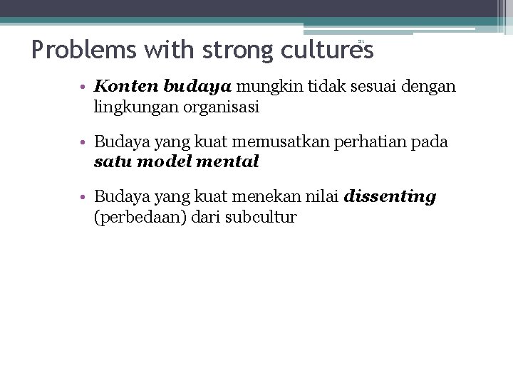 Problems with strong cultures 21 • Konten budaya mungkin tidak sesuai dengan lingkungan organisasi