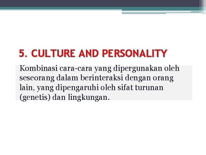 5. CULTURE AND PERSONALITY Kombinasi cara-cara yang dipergunakan oleh seseorang dalam berinteraksi dengan orang