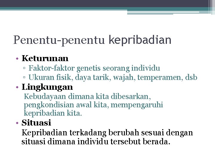 Penentu-penentu kepribadian • Keturunan ▫ Faktor-faktor genetis seorang individu ▫ Ukuran fisik, daya tarik,