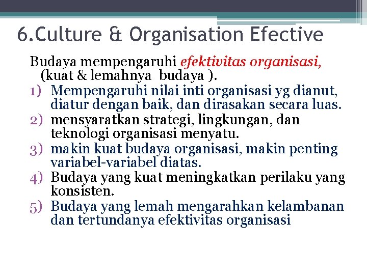 6. Culture & Organisation Efective Budaya mempengaruhi efektivitas organisasi, (kuat & lemahnya budaya ).