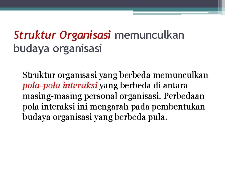 Struktur Organisasi memunculkan budaya organisasi Struktur organisasi yang berbeda memunculkan pola-pola interaksi yang berbeda