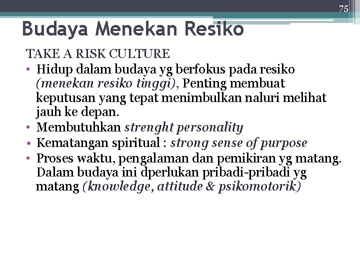 75 Budaya Menekan Resiko TAKE A RISK CULTURE • Hidup dalam budaya yg berfokus