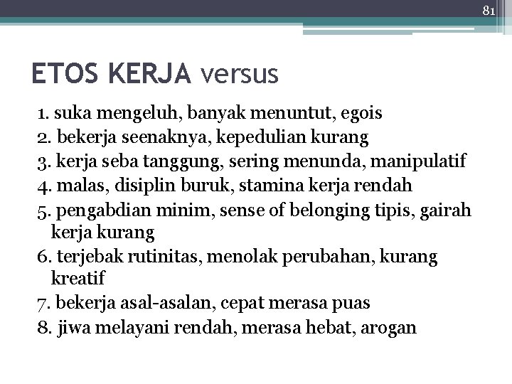 81 ETOS KERJA versus 1. suka mengeluh, banyak menuntut, egois 2. bekerja seenaknya, kepedulian