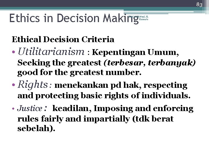 83 Ethics in Decision Making Hak Intelektual, H. Harinoto Ethical Decision Criteria • Utilitarianism