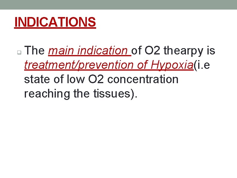 INDICATIONS q The main indication of O 2 thearpy is treatment/prevention of Hypoxia(i. e