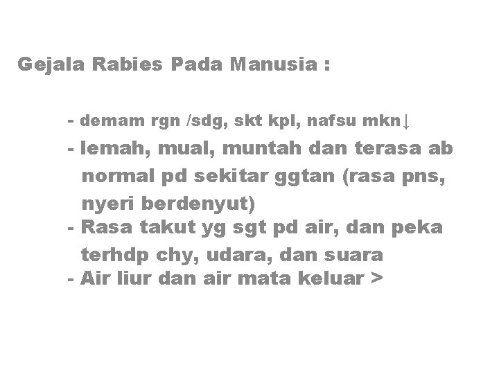 Gejala Rabies Pada Manusia : - demam rgn /sdg, skt kpl, nafsu mkn↓ -