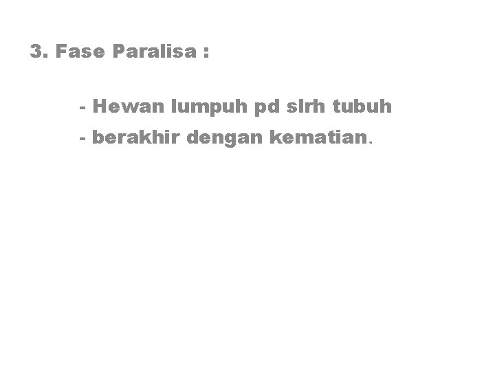 3. Fase Paralisa : - Hewan lumpuh pd slrh tubuh - berakhir dengan kematian.