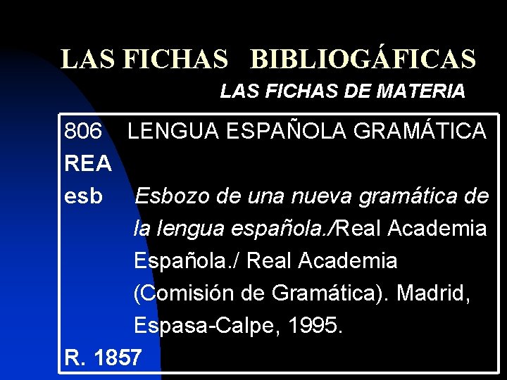 LAS FICHAS BIBLIOGÁFICAS LAS FICHAS DE MATERIA 806 LENGUA ESPAÑOLA GRAMÁTICA REA esb Esbozo