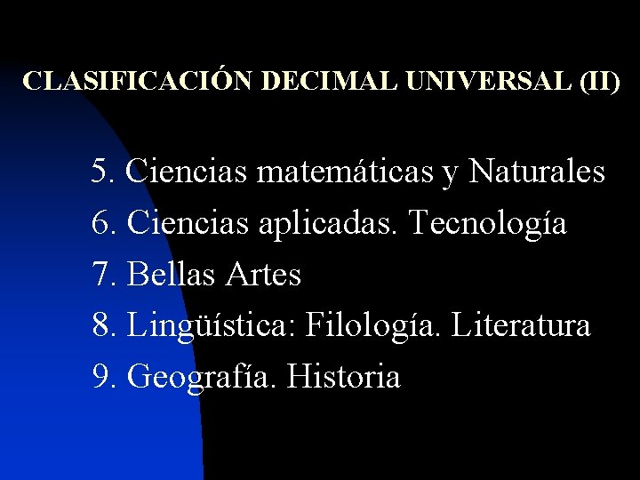 CLASIFICACIÓN DECIMAL UNIVERSAL (II) 5. Ciencias matemáticas y Naturales 6. Ciencias aplicadas. Tecnología 7.