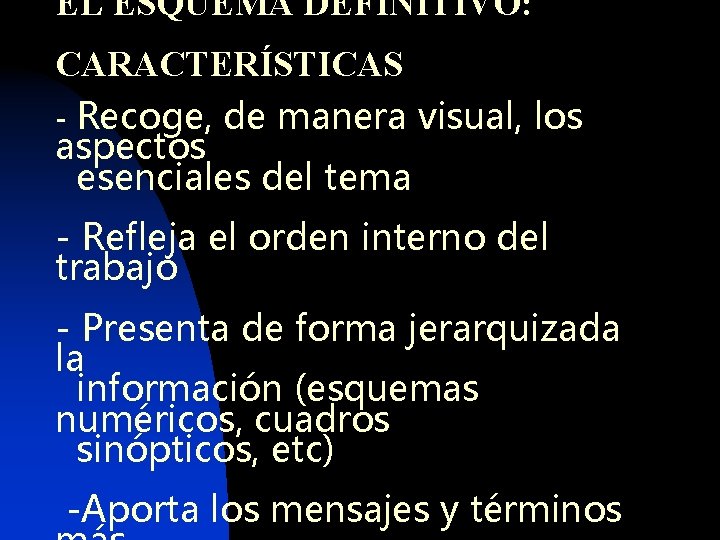 EL ESQUEMA DEFINITIVO: CARACTERÍSTICAS - Recoge, de manera visual, los aspectos esenciales del tema