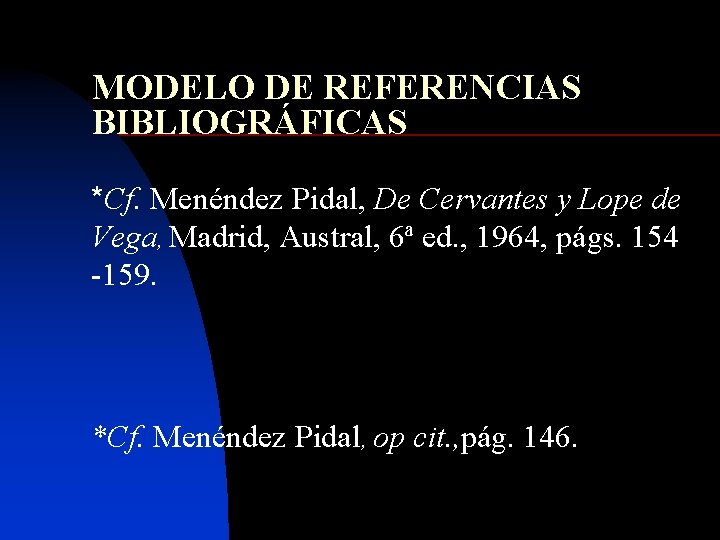 MODELO DE REFERENCIAS BIBLIOGRÁFICAS *Cf. Menéndez Pidal, De Cervantes y Lope de Vega, Madrid,