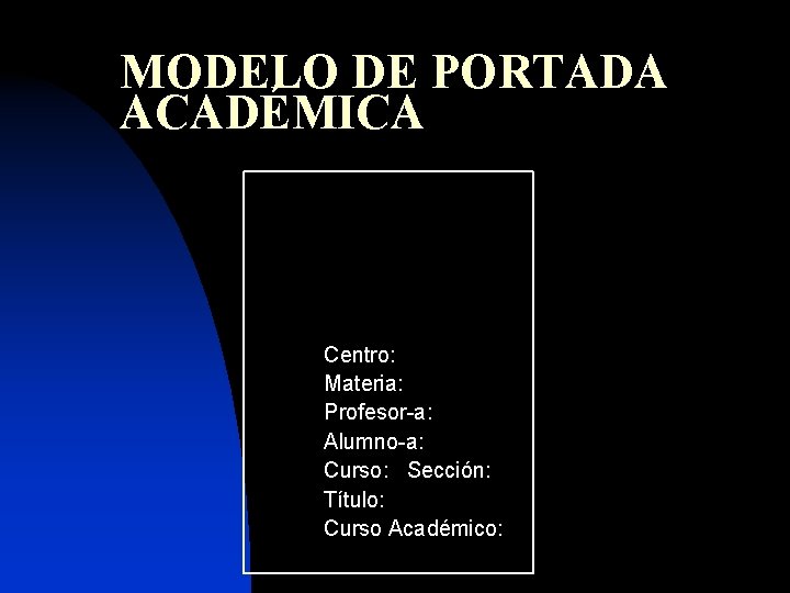 MODELO DE PORTADA ACADÉMICA Centro: Materia: Profesor-a: Alumno-a: Curso: Sección: Título: Curso Académico: 