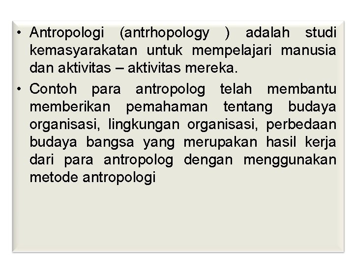  • Antropologi (antrhopology ) adalah studi kemasyarakatan untuk mempelajari manusia dan aktivitas –