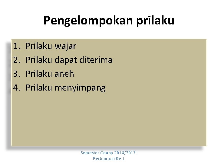 Pengelompokan prilaku 1. 2. 3. 4. Prilaku wajar Prilaku dapat diterima Prilaku aneh Prilaku