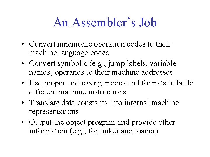 An Assembler’s Job • Convert mnemonic operation codes to their machine language codes •