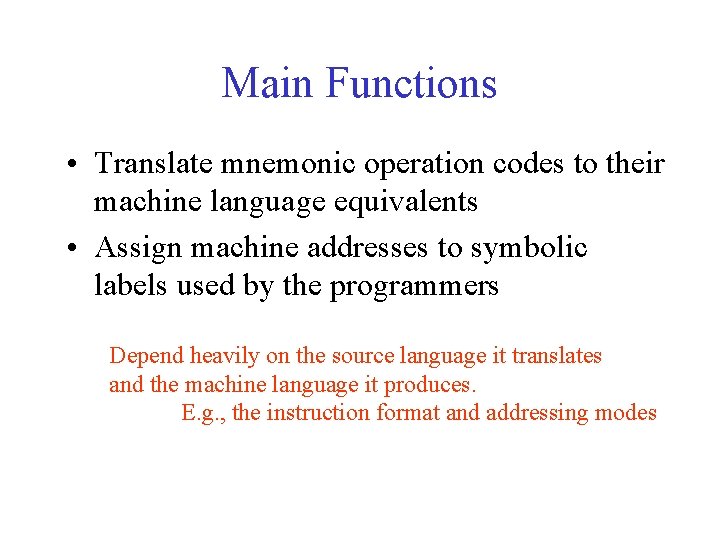 Main Functions • Translate mnemonic operation codes to their machine language equivalents • Assign