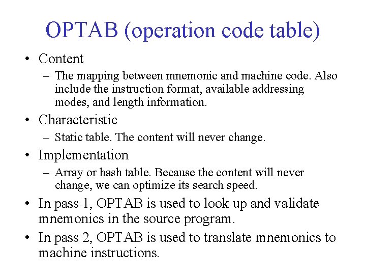 OPTAB (operation code table) • Content – The mapping between mnemonic and machine code. OPTAB (operation code table) • Content – The mapping between mnemonic and machine code.
