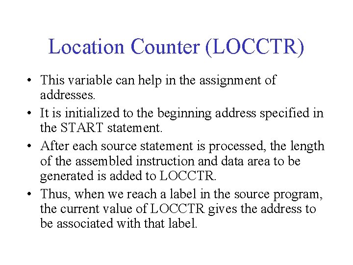 Location Counter (LOCCTR) • This variable can help in the assignment of addresses. •