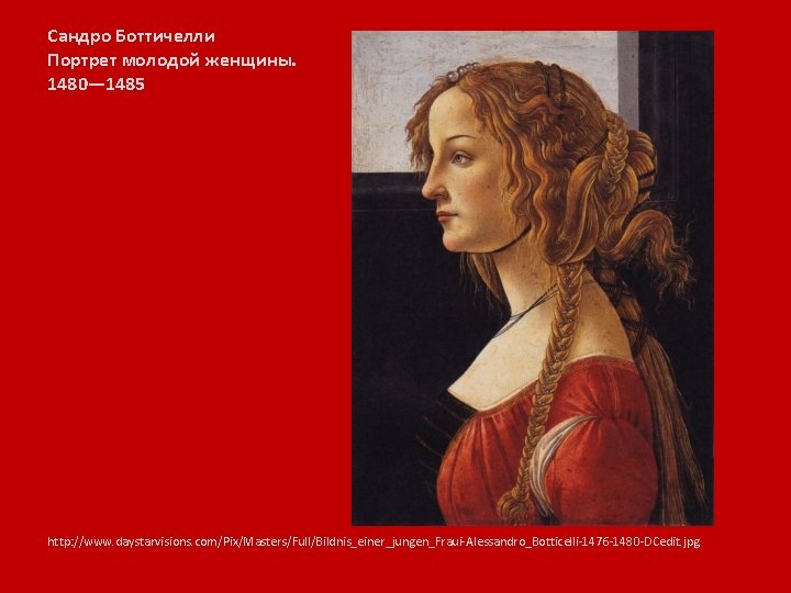 Сандро Боттичелли Портрет молодой женщины. 1480— 1485 http: //www. daystarvisions. com/Pix/Masters/Full/Bildnis_einer_jungen_Fraui-Alessandro_Botticelli-1476 -1480 -DCedit. jpg