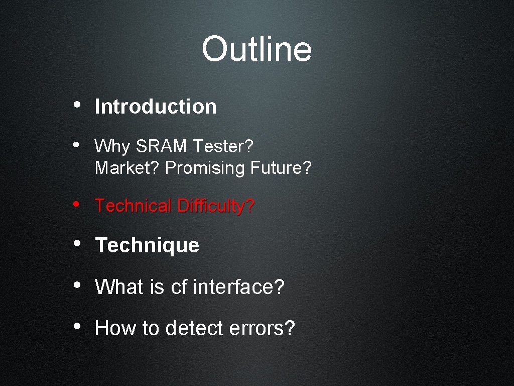 Outline • Introduction • Why SRAM Tester? Market? Promising Future? • Technical Difficulty? •