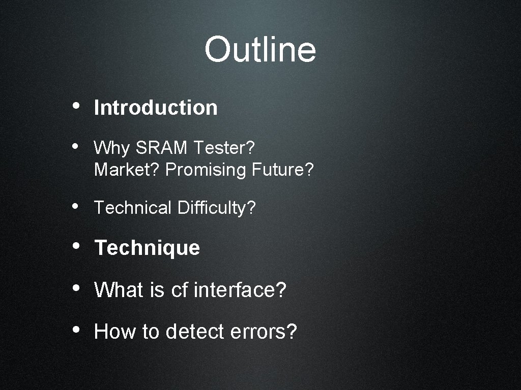 Outline • Introduction • Why SRAM Tester? Market? Promising Future? • Technical Difficulty? •