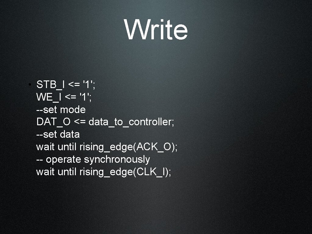 Write • STB_I <= '1'; WE_I <= '1'; --set mode DAT_O <= data_to_controller; --set