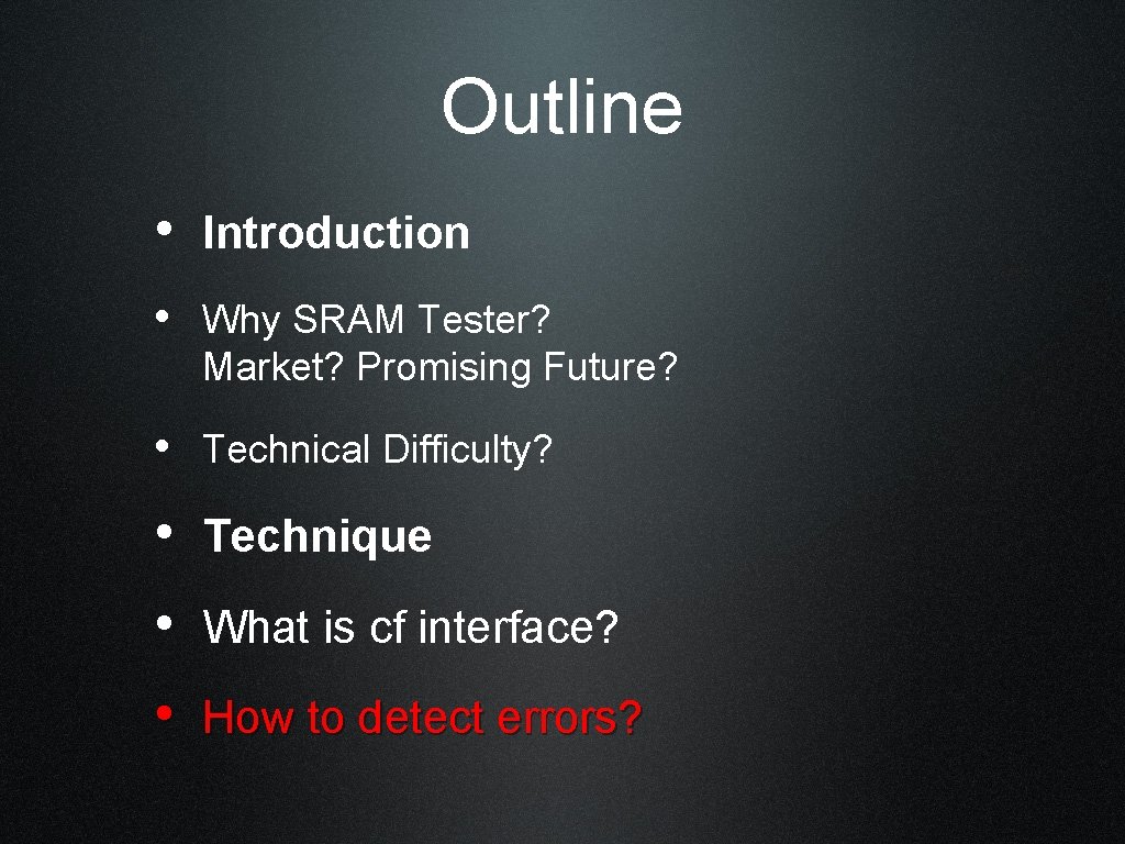 Outline • Introduction • Why SRAM Tester? Market? Promising Future? • Technical Difficulty? •