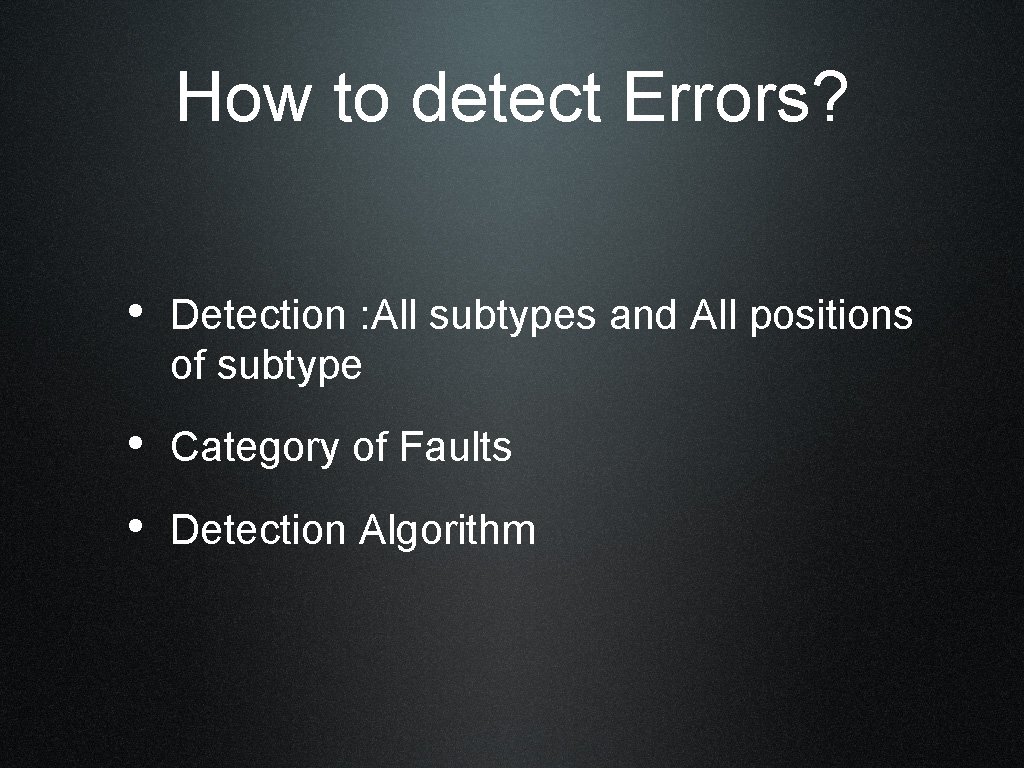 How to detect Errors? • Detection : All subtypes and All positions of subtype