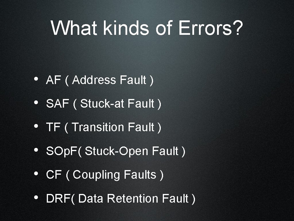 What kinds of Errors? • AF ( Address Fault ) • SAF ( Stuck-at