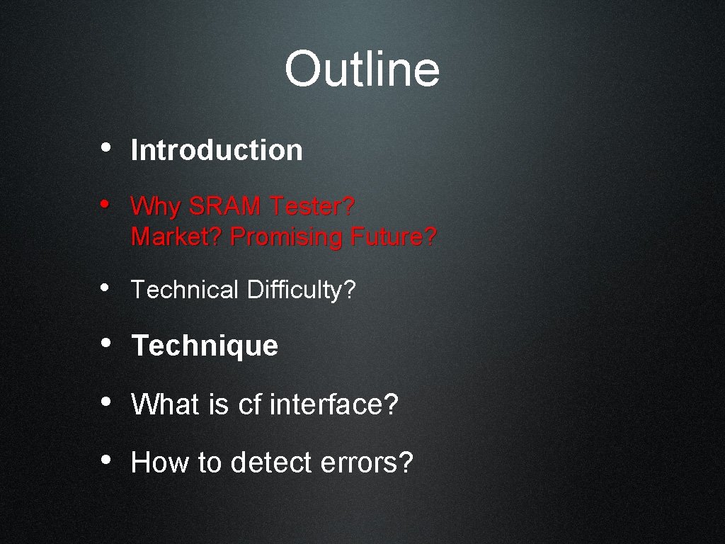 Outline • Introduction • Why SRAM Tester? Market? Promising Future? • Technical Difficulty? •