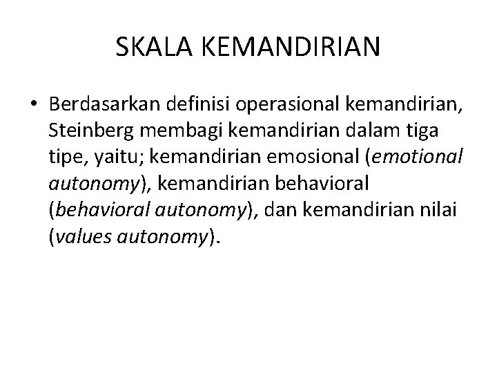 SKALA KEMANDIRIAN • Berdasarkan definisi operasional kemandirian, Steinberg membagi kemandirian dalam tiga tipe, yaitu;