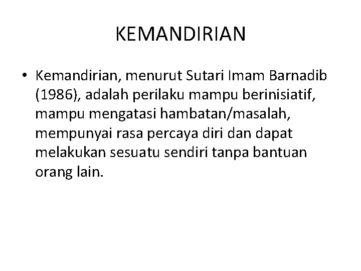 KEMANDIRIAN • Kemandirian, menurut Sutari Imam Barnadib (1986), adalah perilaku mampu berinisiatif, mampu mengatasi