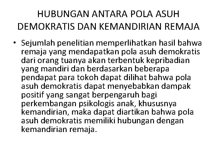 HUBUNGAN ANTARA POLA ASUH DEMOKRATIS DAN KEMANDIRIAN REMAJA • Sejumlah penelitian memperlihatkan hasil bahwa