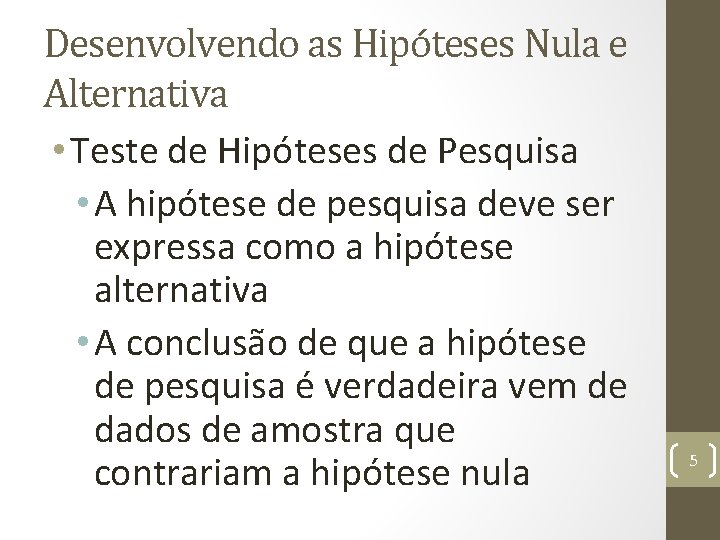 Desenvolvendo as Hipóteses Nula e Alternativa • Teste de Hipóteses de Pesquisa • A