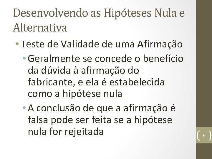 Desenvolvendo as Hipóteses Nula e Alternativa • Teste de Validade de uma Afirmação •