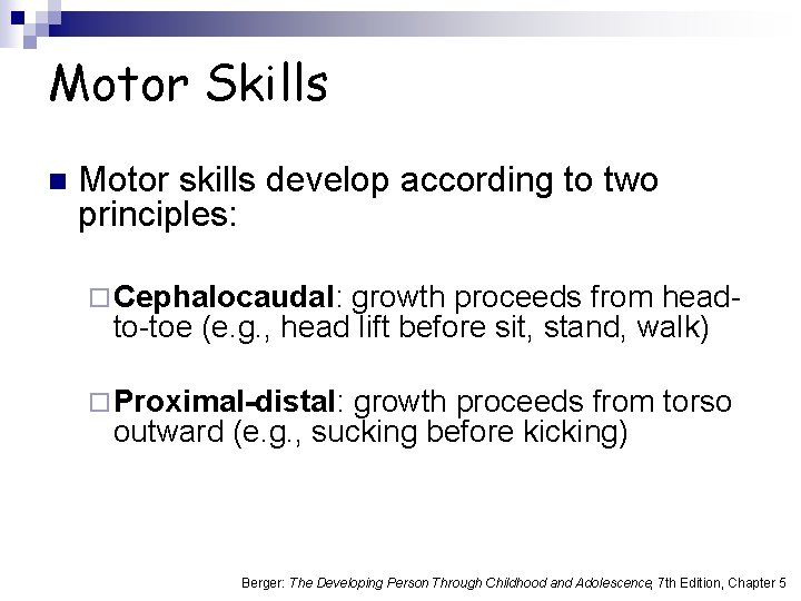 Motor Skills n Motor skills develop according to two principles: ¨ Cephalocaudal: growth proceeds