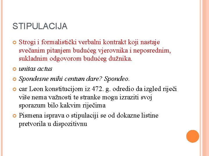 STIPULACIJA Strogi i formalistički verbalni kontrakt koji nastaje svečanim pitanjem budućeg vjerovnika i neposrednim,