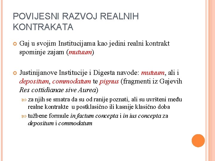 POVIJESNI RAZVOJ REALNIH KONTRAKATA Gaj u svojim Institucijama kao jedini realni kontrakt spominje zajam