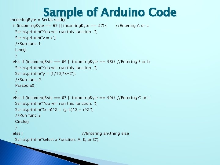 Sample of Arduino Code incoming. Byte = Serial. read(); if (incoming. Byte == 65
