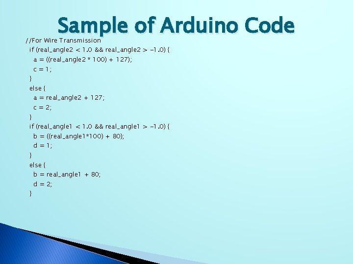 Sample of Arduino Code //For Wire Transmission if (real_angle 2 < 1. 0 &&