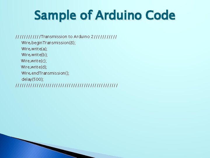 Sample of Arduino Code //////Transmission to Arduino 2////// Wire. begin. Transmission(8); Wire. write(a); Wire.