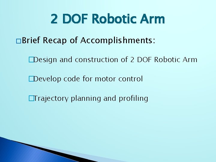 2 DOF Robotic Arm � Brief Recap of Accomplishments: �Design and construction of 2