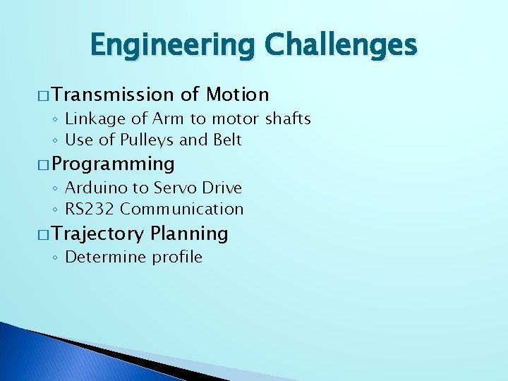 Engineering Challenges � Transmission of Motion ◦ Linkage of Arm to motor shafts ◦