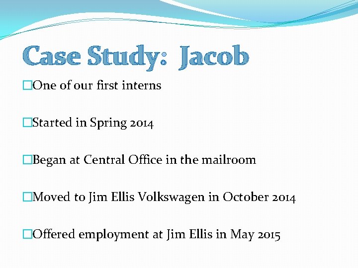 Case Study: Jacob �One of our first interns �Started in Spring 2014 �Began at